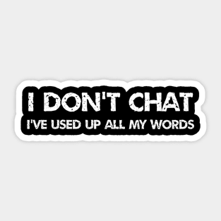 I Don't Chat I've Used Up All My Words Sticker